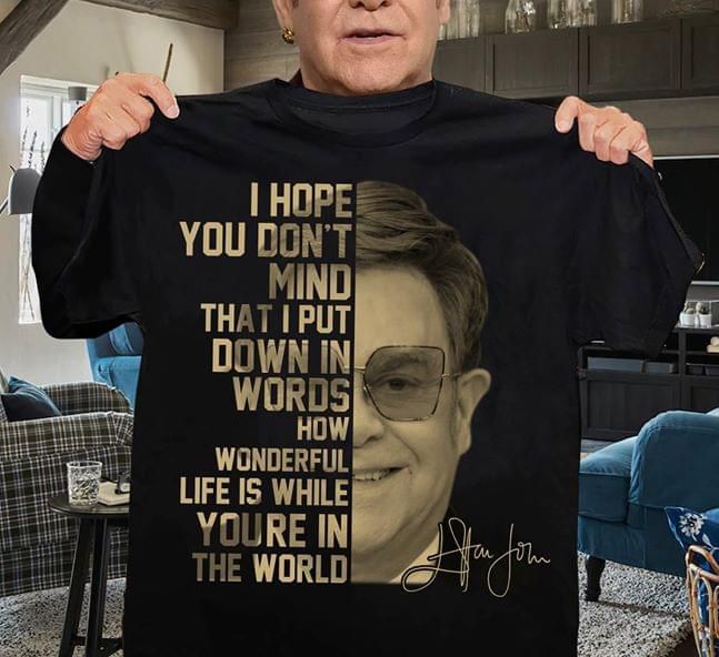 I hope you don't mind that i put down in words how wonderful life is while youre in the world T Shirt Hoodie Sweater