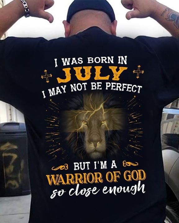 Lion i was born in july i may not be perfect but i'm a warrior of god so close enough T Shirt Hoodie Sweater