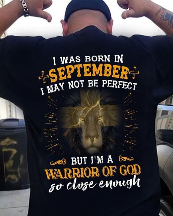 Lion i was born in september i may not be perfect but i'm a warrior of god so close enough T Shirt Hoodie Sweater