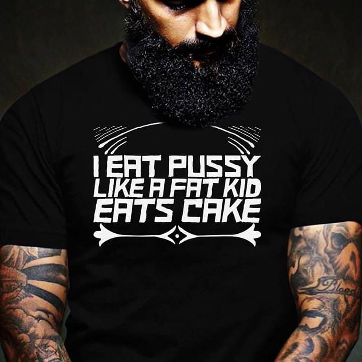 Quote I eat pussy like a fat kid eats cake T Shirt Hoodie Sweater