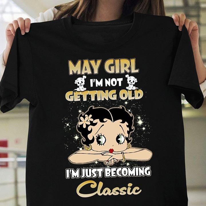 Betty boop may girl i'm not getting old i'm just becoming classic T shirt hoodie sweater