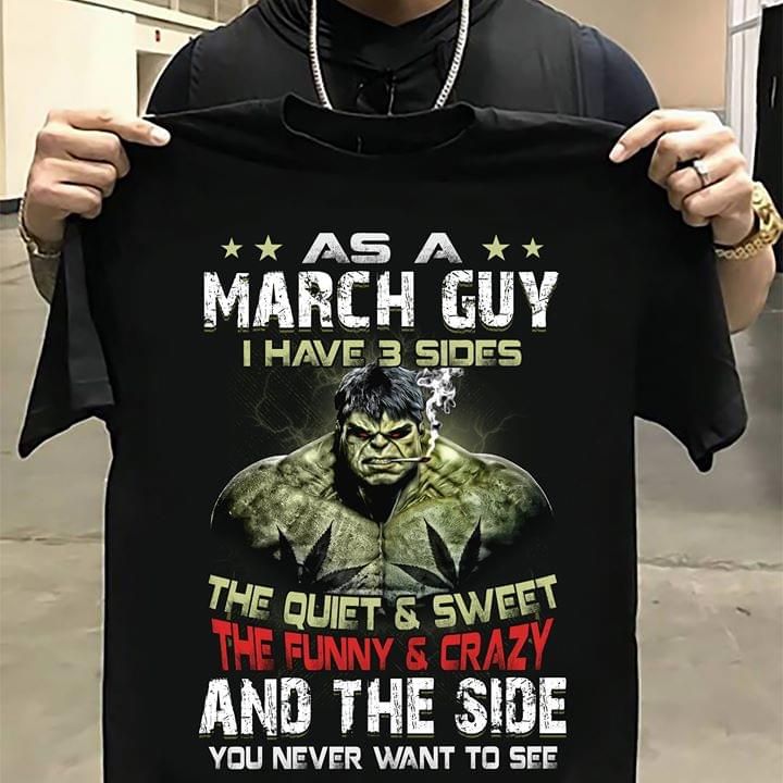 Hulk as a march guy i have 3 sides the quiet and sweet the funny and crazy and the side you never want to see T shirt hoodie sweater