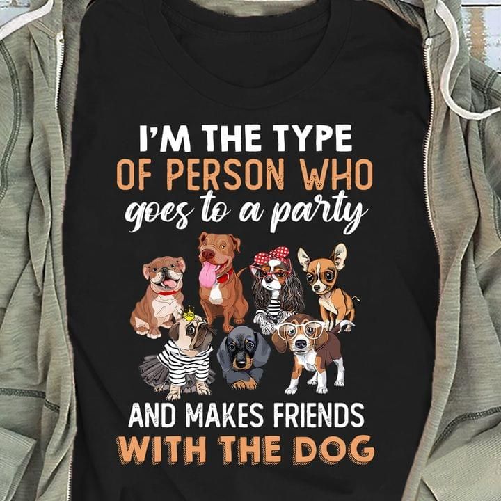 I am the type od person who goes to a party and makes friends with the dog T Shirt Hoodie Sweater