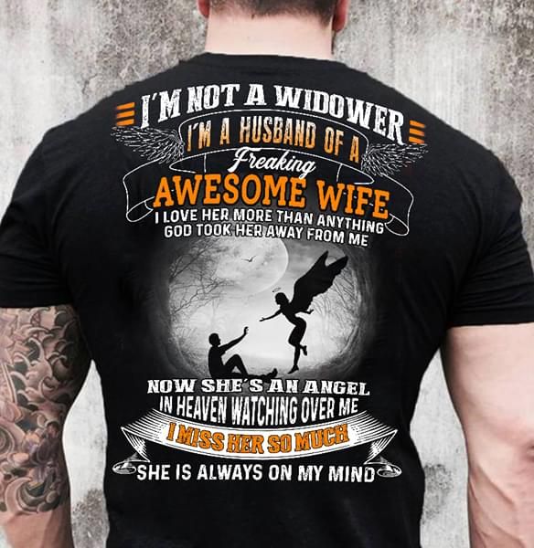 I'm not a widower i'm a husband of a freaking awesome wife i love her more than anything god took her away from me T shirt hoodie sweater