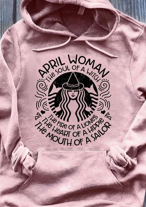 Birthday April woman the soul of a witch the fire of a lioness T Shirt Hoodie Sweater