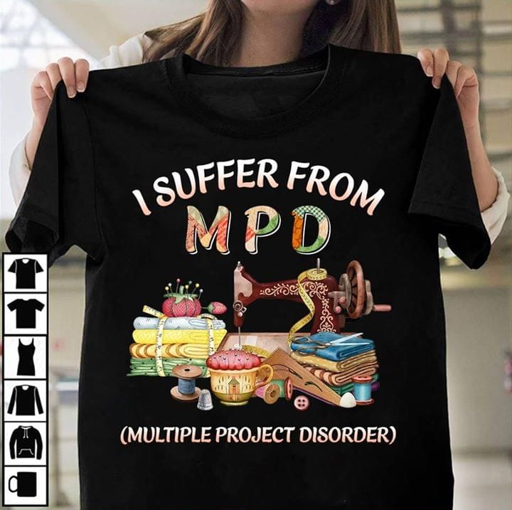 Sewing machine i sufer from mpd multiple project disorder T shirt hoodie sweater