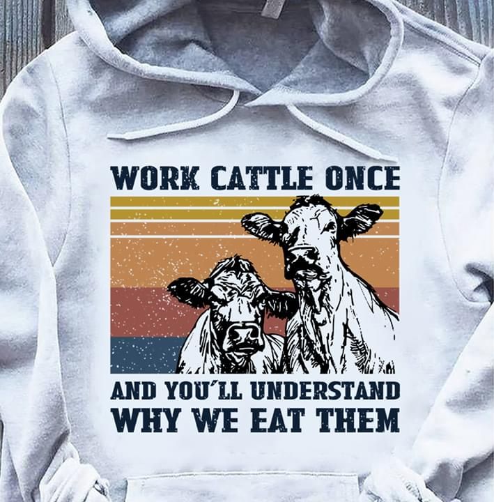 Vintage work cattle once and you'll understand why eat them T Shirt Hoodie Sweater