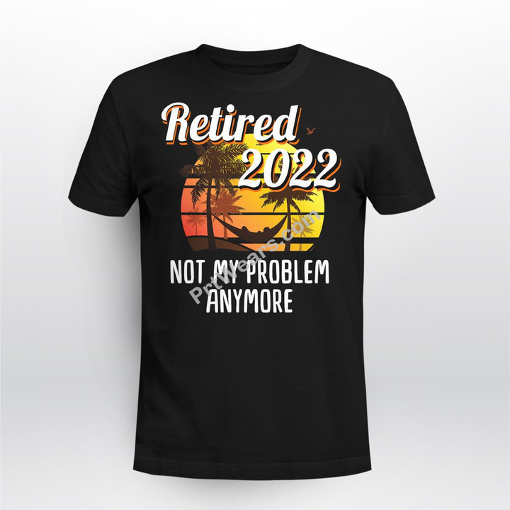 Not my Problem  Funny Retirement 2022 Gift  Mens & Womens T-Shirt