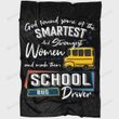 God Found Some Of The Smartest And Strongest Women And Made Them School Bus Driver Fleece Blanket Great Customized Gifts For Birthday Christmas Thanksgiving