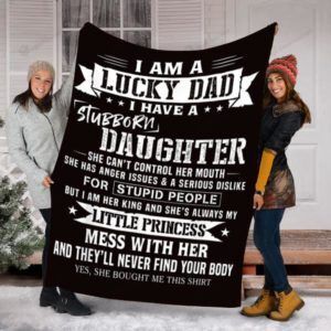 Dad And Daughter I Am A Lucky Dad I Have Stubborn Daughter She Can't Control Her Mouth But I Am Her King And She'll Always My Little Princess Fleece Blanket Great Customized Blanket Gifts For Birthday Christmas Thanksgiving
