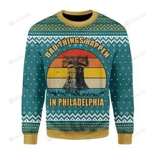 Bad Things Happen In Philadelphia Ugly Christmas Sweater 3D