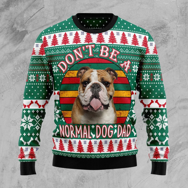 Bulldog Don't Be A Normal Dog Dad Ugly Christmas Sweater, All Over Print Sweatshirt