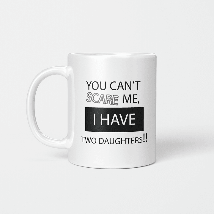 Mug you can't scare me, I have two daughters for parents