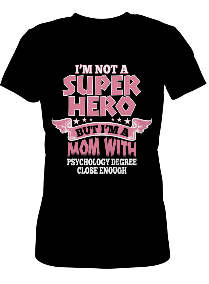 Unisex T-shirt, Ladies T-shirt, Premium Ladies T-shirt I Am not A super hero but I am a Psychology degree close enough