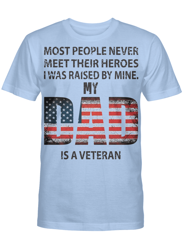 Unisex T-shirt,Long Sleeve Tee,Crewneck Sweatshirt Most people never meet their heroes I was raised by mine my dad is a veteran for son,daughter