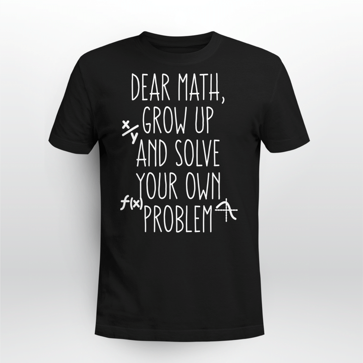 Math Teacher Classic T-shirt Dear Math Grow Up And Solve Your Own Problem