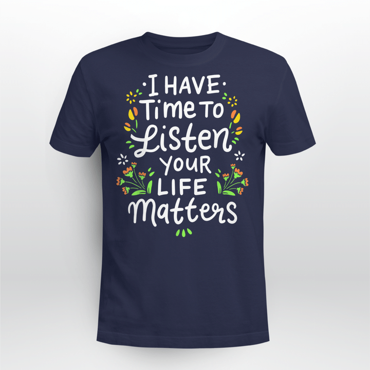 Mental Health T-shirt I Have Time To Listen Your Life Matters