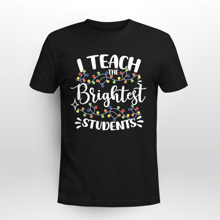 Teacher Classic T-shirt I Teach the Brightest Students Christmas Lights