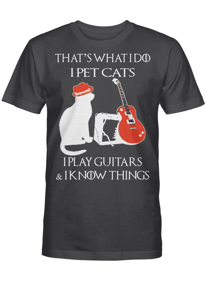 That's What I Do I Pet Cats Play Guitars And I Know Things T-Shirt