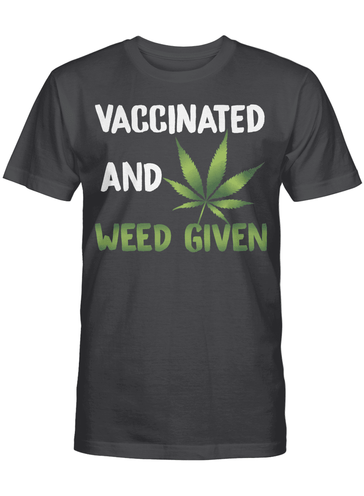 Vaccinated and Weed Given Cannabis T Shirt