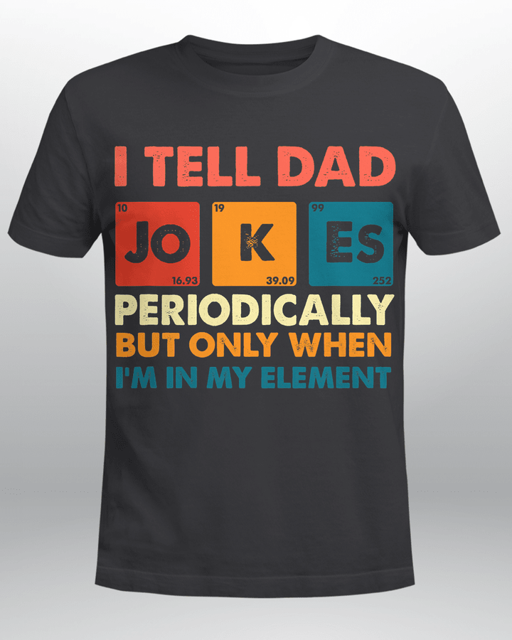 Mens I Tell Dad Jokes Periodically But Only When I'm My Element T-Shirt