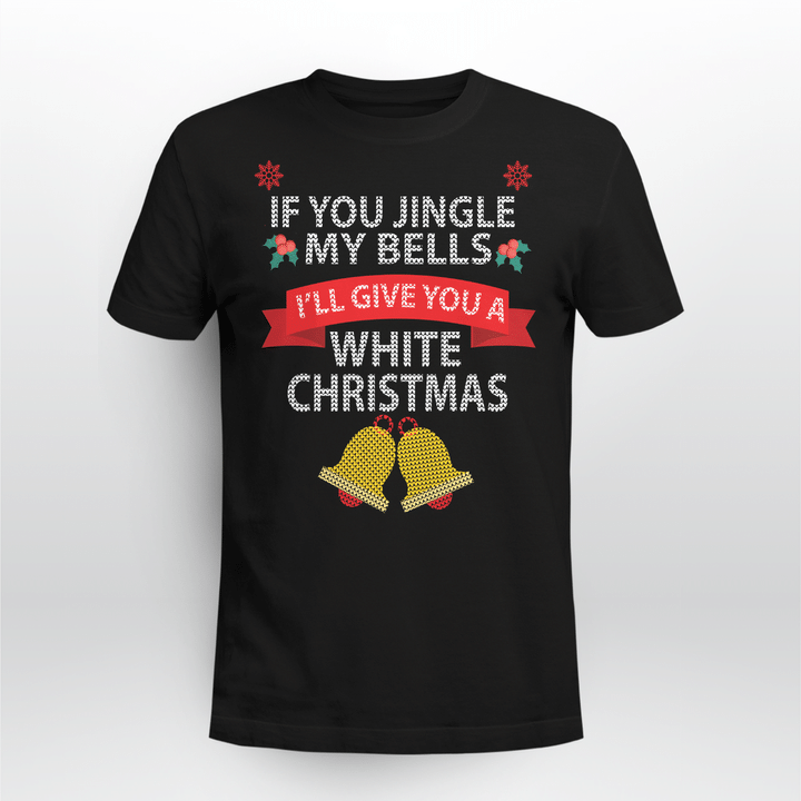 If You Jingle My BELLS I'll Give You a White Christmas Sweatshirt