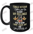 Female Veteran Before You Try To Hurt My Feelings Keep In Mind I Don't Have Any And You Probably Do Ceramic Mug 15oz