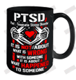 PTSD Post Traumatic Stress Disorder It Is Not About What Is Wrong With Someone Ceramic Mug 15oz