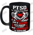 PTSD Post Traumatic Stress Disorder It Is Not About What Is Wrong With Someone Ceramic Mug 11oz
