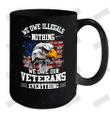 We Owe Illegals Nothing We Owe Our Veterans Everything Ceramic Mug 15oz