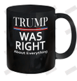 Trump Was Right About Everything Ceramic Mug 11oz