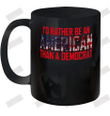 I'd Rather Be An American Than A Democrat Ceramic Mug 11oz