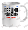 Defund Politicians Ceramic Mug 11oz