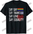 Say Gay Say Trans Say Love Say Equality T-Shirt
