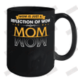 Mom Is Just A Reflection Of Wow Ceramic Mug 15oz