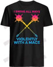 I Swing Both Ways Violently With A Mace T-shirt