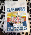 I Just Want To Read Books And Ignore All My Adult Problems T-shirt