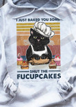 I Just Baked You Some Shut The Fucupcakes T-shirt