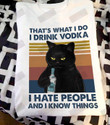 That's What I Do I Drink Vodka I Hate People And I Know Things T-shirt