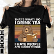 That's What I Do I Drink Tea I Hate People And I Know Things T-shirt