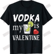 Vodka Is My Valentine T-shirt