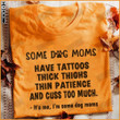 ETT1518 Some Dog Moms Have Tattoos Thick Thighs Thin Patience And Cuss Too Much