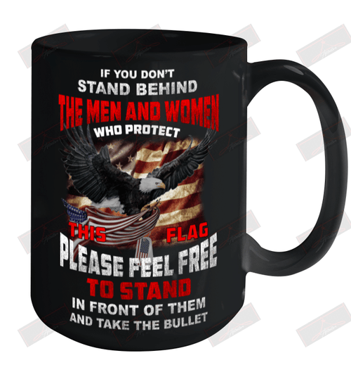If You Don'T Stand Behind The Man And Woman Who Protect This Flag Ceramic Mug 15oz