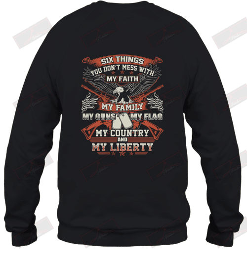 Six Things You Don't Mess With My Faith My Guns My Flag My Country And My Liberty Sweatshirt