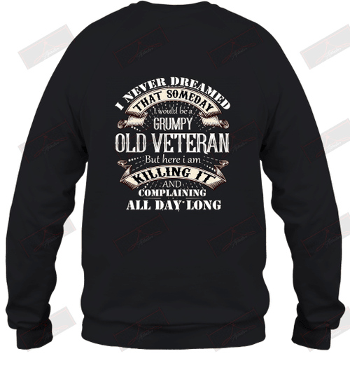 I Never Dreamed That Someday I Would Be A Grumpy Old Veteran Sweatshirt