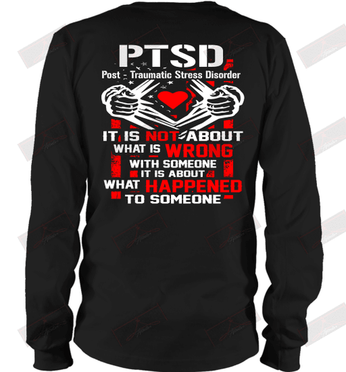 PTSD Post Traumatic Stress Disorder It Is Not About What Is Wrong With Someone Long Sleeve T-Shirt