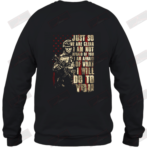 Just So We Are Clear I Am Not Afraid Of You Veteran Sweatshirt