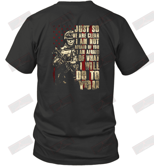 Just So We Are Clear I Am Not Afraid Of You Veteran T-Shirt