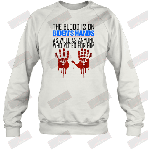 The Blood Is On Biden's Hands As Well As Anyone Who Voted For Him Sweatshirt