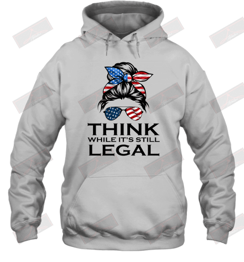 Think While It's Still Legal Hoodie